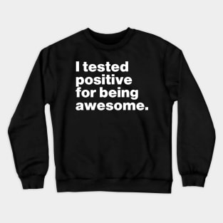 I Tested Positive For Being Awesome Funny Crewneck Sweatshirt